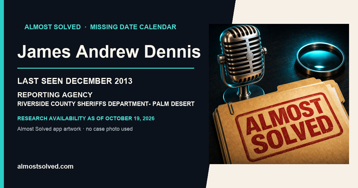 Almost Solved AppIcon artwork beside an official-record card for James Andrew Dennis, last seen december 2013, reporting agency Riverside County Sheriffs Department- Palm Desert.