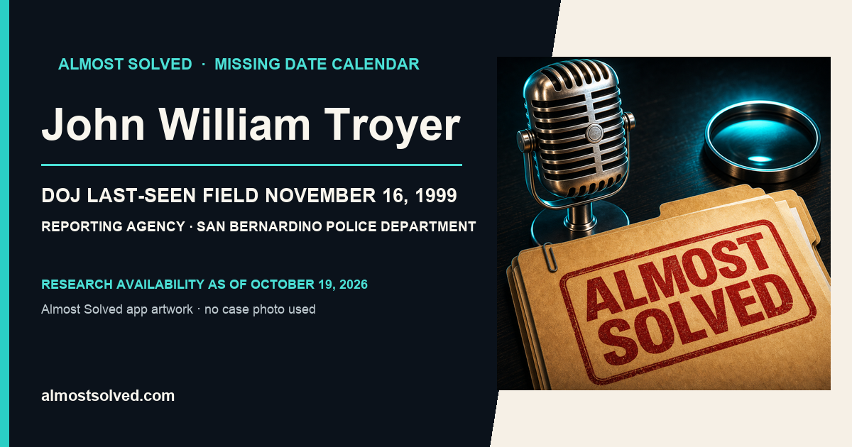 Almost Solved AppIcon artwork beside an official-record card for John William Troyer, doj date last seen field november 16, 1999, reporting agency San Bernardino Police Department.