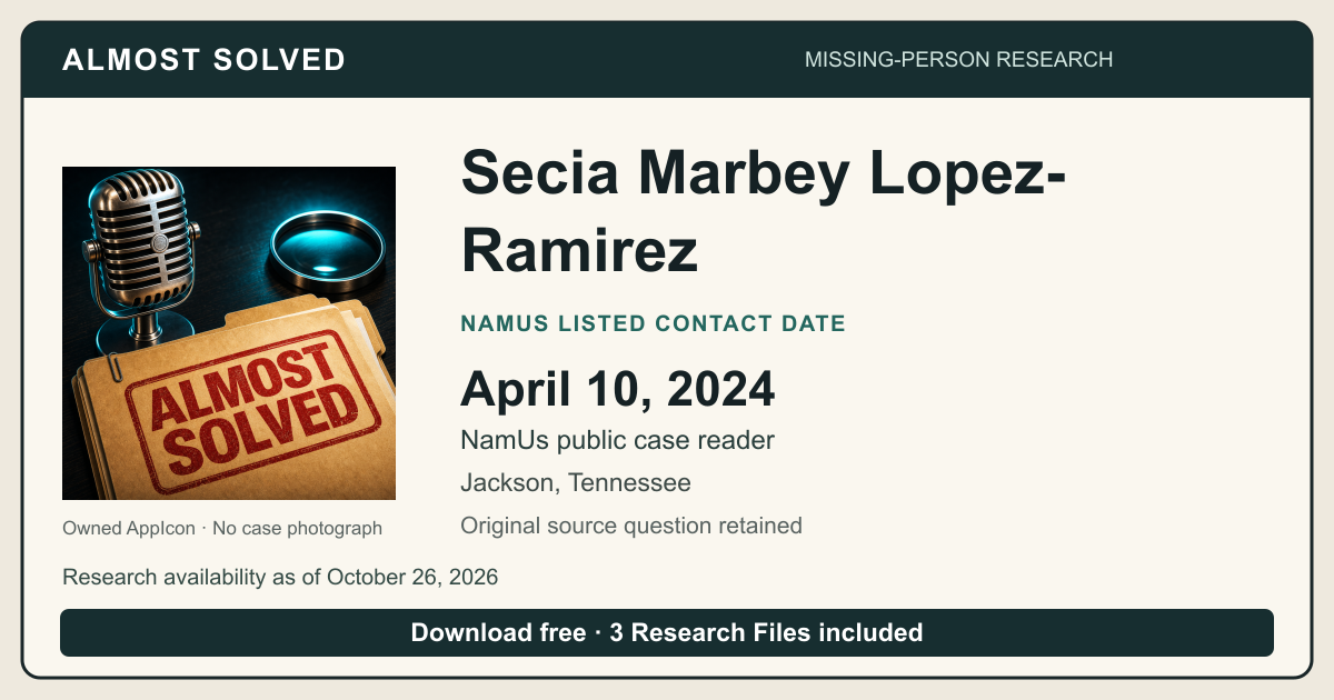 Almost Solved AppIcon beside Secia Marbey Lopez-Ramirez’s NamUs listed contact date, April 10, 2024. No case photograph.